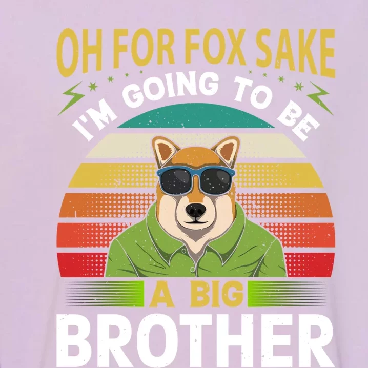 Oh For Fox Sake Im Going To Be A Big Brother Funny Gift Garment-Dyed Sweatshirt