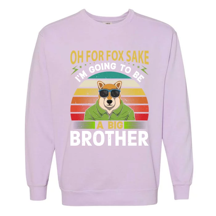 Oh For Fox Sake Im Going To Be A Big Brother Funny Gift Garment-Dyed Sweatshirt