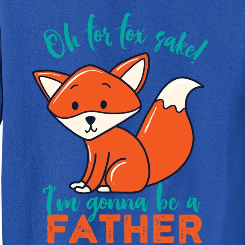 Oh For Fox Sake Im Gonna Be A Father Funny Cute Pregnancy Cool Gift Sweatshirt