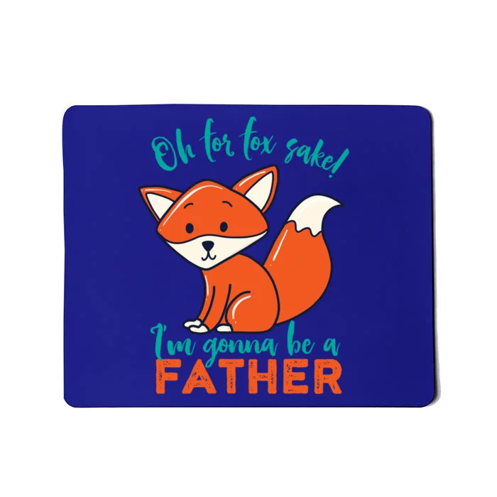 Oh For Fox Sake Im Gonna Be A Father Funny Cute Pregnancy Cool Gift Mousepad