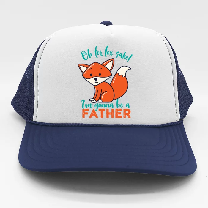 Oh For Fox Sake Im Gonna Be A Father Funny Cute Pregnancy Cool Gift Trucker Hat