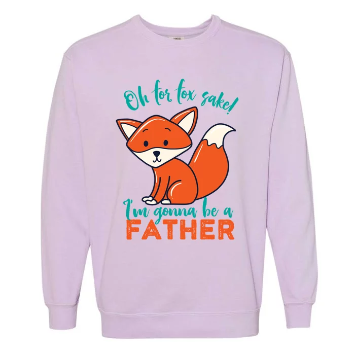 Oh For Fox Sake Im Gonna Be A Father Funny Cute Pregnancy Cool Gift Garment-Dyed Sweatshirt