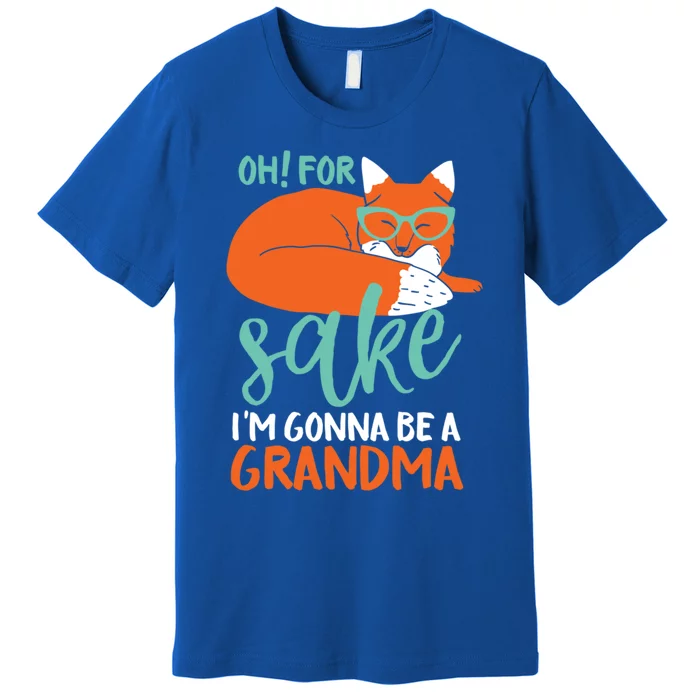 Oh For Fox Sake Im Gonna Be A Grandma Funny Cute Pregnancy Gift Premium T-Shirt