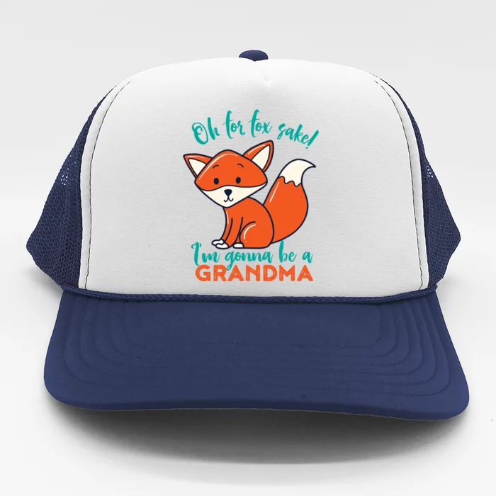 Oh For Fox Sake Im Gonna Be A Grandma Funny Cute Pregnancy Meaningful Gift Trucker Hat