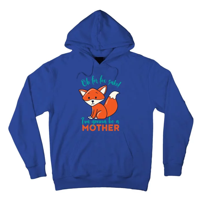 Oh For Fox Sake Im Gonna Be A Mother Funny Cute Pregnancy Gift Tall Hoodie