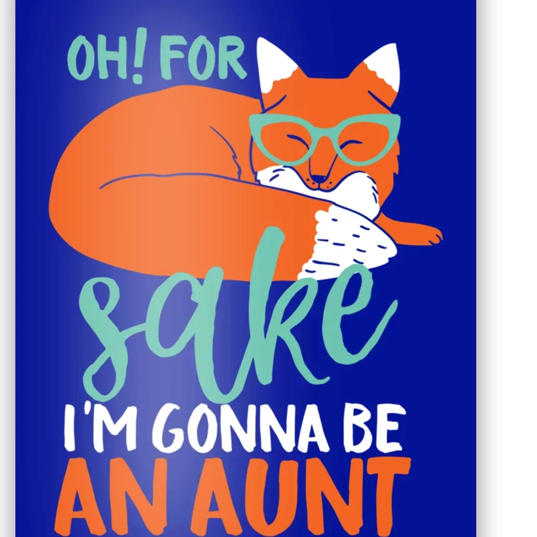 Oh For Fox Sake Im Gonna Be An Aunt Funny Cute Pregnancy Meaningful Gift Poster