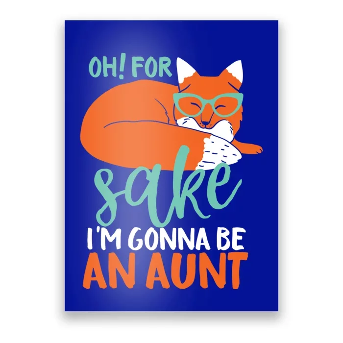 Oh For Fox Sake Im Gonna Be An Aunt Funny Cute Pregnancy Meaningful Gift Poster