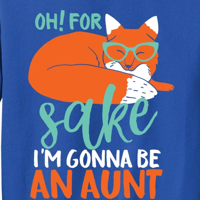 Oh For Fox Sake Im Gonna Be An Aunt Funny Cute Pregnancy Meaningful Gift Tall Sweatshirt