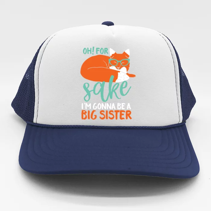 Oh For Fox Sake Im Gonna Be Big Sister Funny Cute Pregnancy Cute Gift Trucker Hat