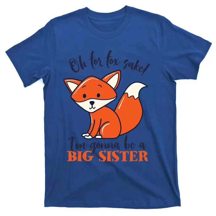 Oh For Fox Sake Im Gonna Be Big Sister Funny Cute Pregnancy Gift T-Shirt