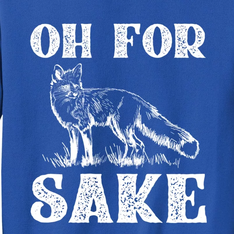 Oh For Fox Sake Gift Tall Sweatshirt