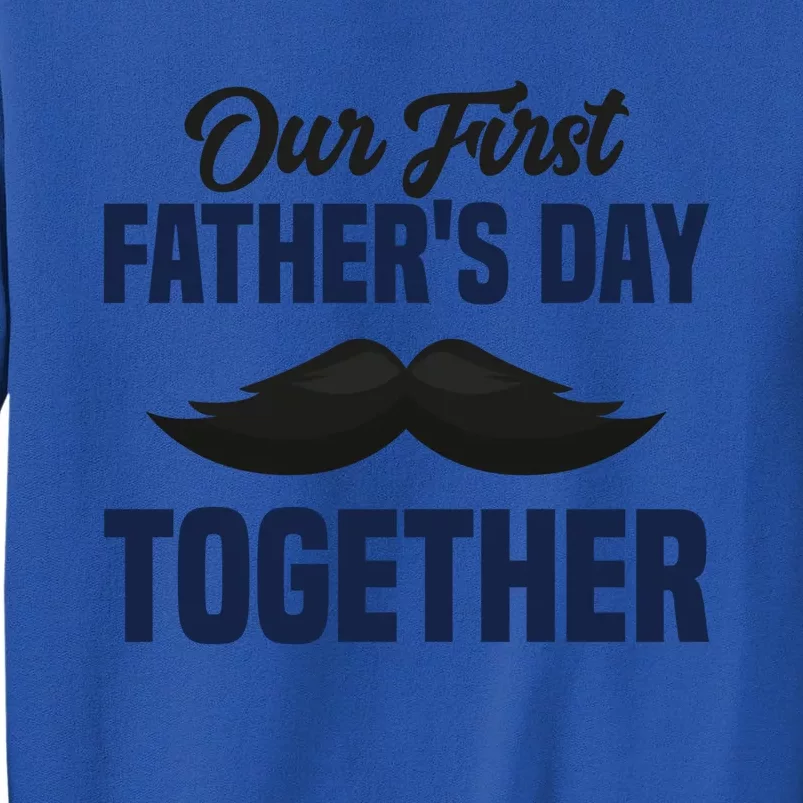 Our First Fathers Day Together First Fathers Day Gift Tall Sweatshirt