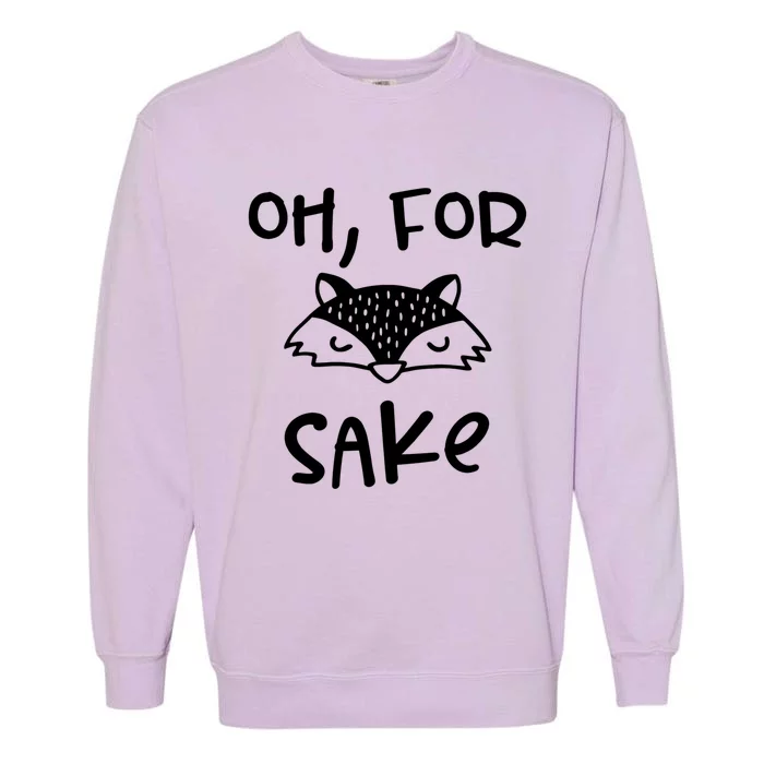 Oh For Fox Sake Cool New Funny Sarcastic Risque Novelty Item Gift Garment-Dyed Sweatshirt