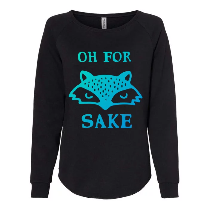 Oh For Fox Sake Sarcastic Sassy Saying Humorous Gift Womens California Wash Sweatshirt