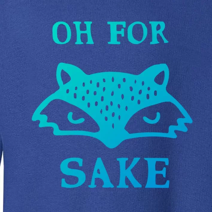 Oh For Fox Sake Sarcastic Sassy Saying Humorous Gift Toddler Sweatshirt