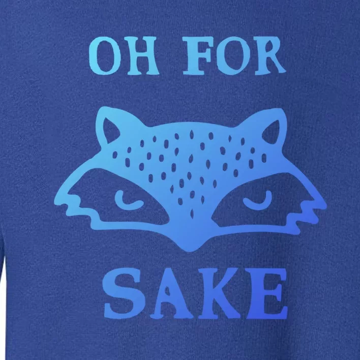 Oh For Fox Sake Sarcastic Sassy Saying Humorous Gift Toddler Sweatshirt