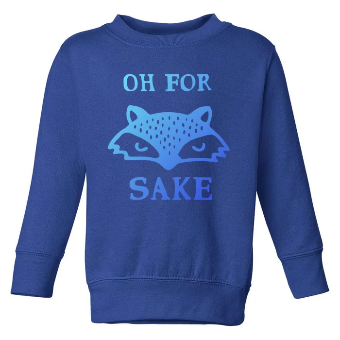 Oh For Fox Sake Sarcastic Sassy Saying Humorous Gift Toddler Sweatshirt