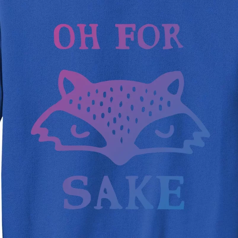 Oh For Fox Sake Sarcastic Sassy Saying Humorous Gift Tall Sweatshirt