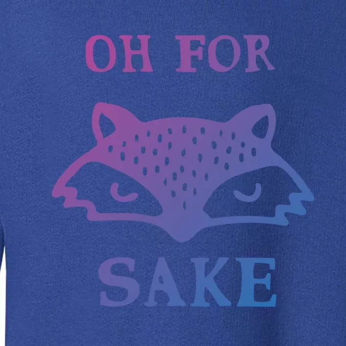 Oh For Fox Sake Sarcastic Sassy Saying Humorous Gift Toddler Sweatshirt