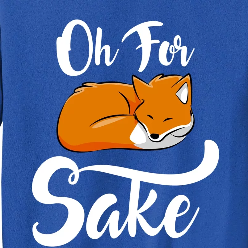 Oh For Fox Sake Cool Gift Tall Sweatshirt