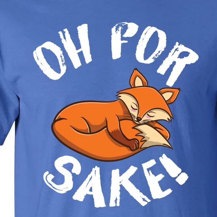 Oh For Fox Sake Fox Lover Gift Tall T-Shirt