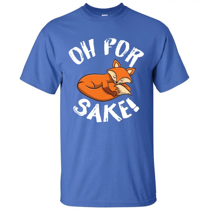 Oh For Fox Sake Fox Lover Gift Tall T-Shirt