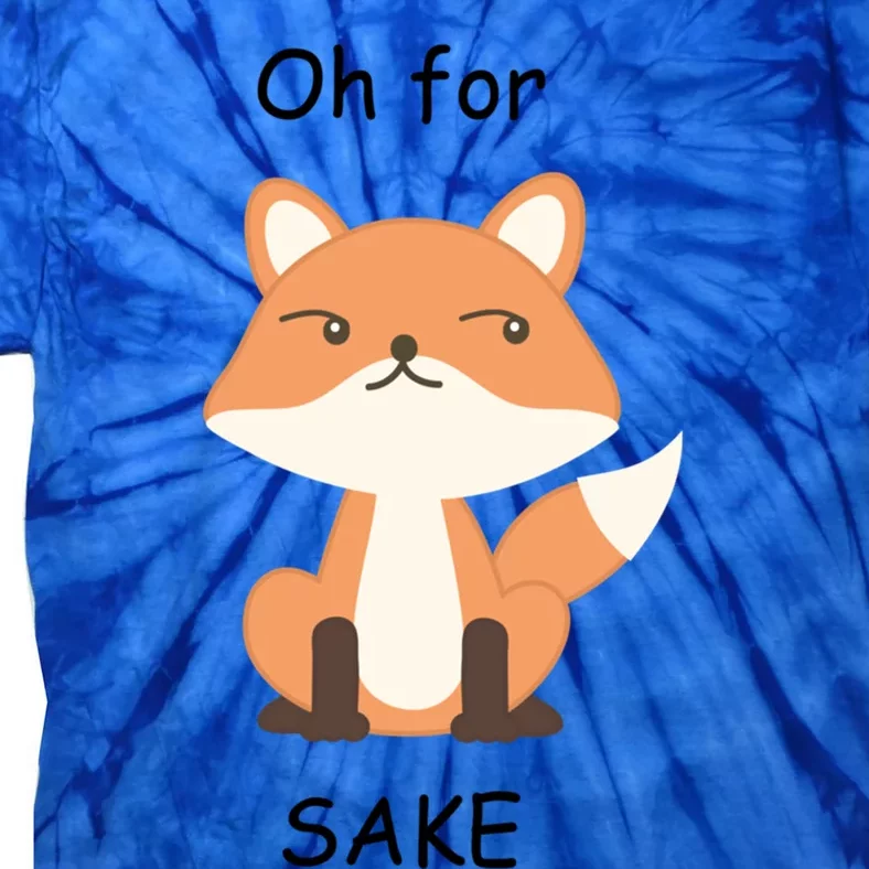 Oh For Fox Sake Meaningful Gift Tie-Dye T-Shirt