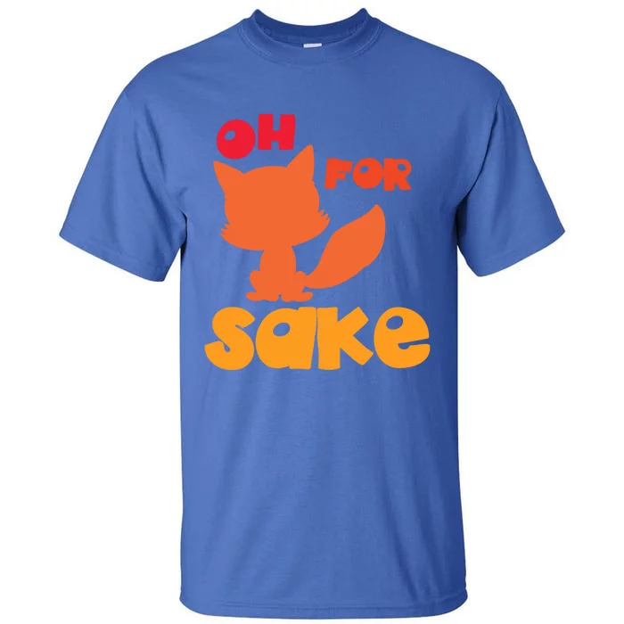 Oh For Fox Sake Funny Almost Offensive Adult Humor Gift Tall T-Shirt