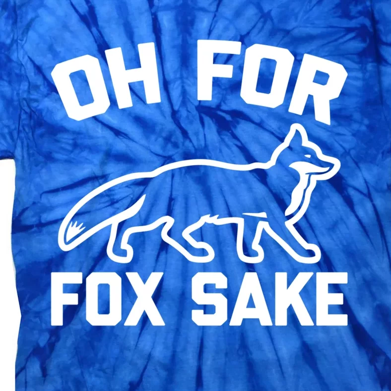 Oh For Fox Sake Gift Funny Saying Sarcastic Novelty Fox Gift Tie-Dye T-Shirt