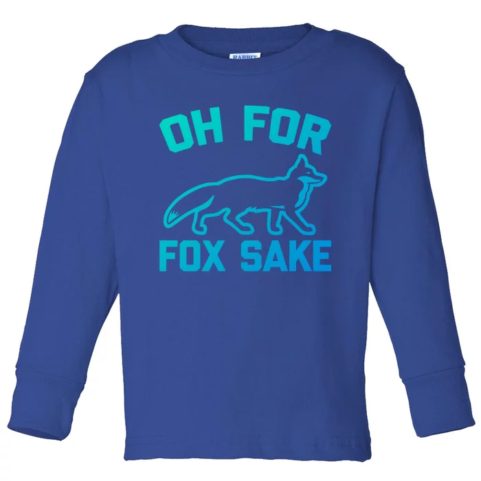 Oh For Fox Sake Gift Funny Saying Sarcastic Novelty Fox Gift Toddler Long Sleeve Shirt