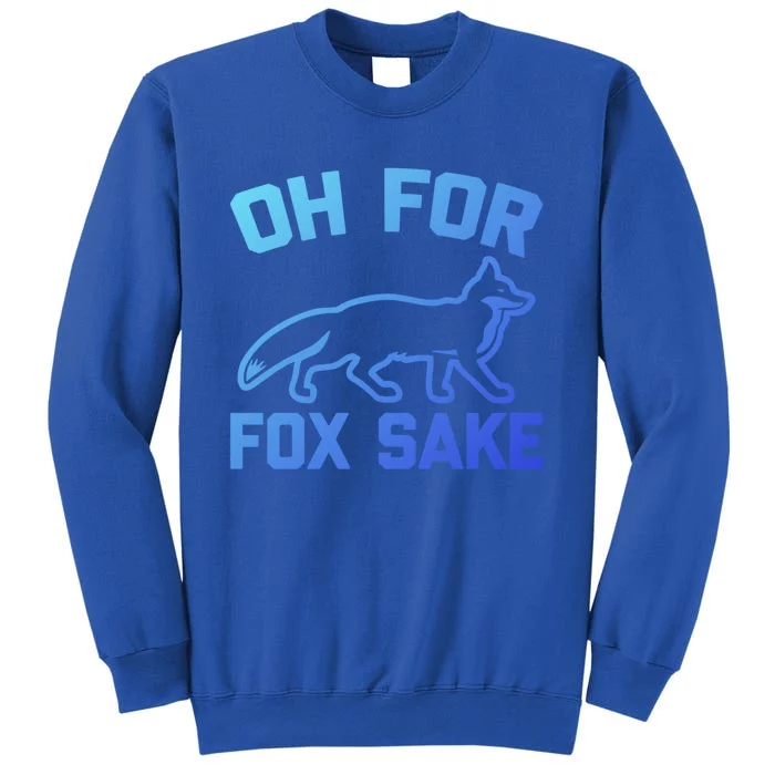 Oh For Fox Sake Gift Funny Saying Sarcastic Novelty Fox Gift Tall Sweatshirt