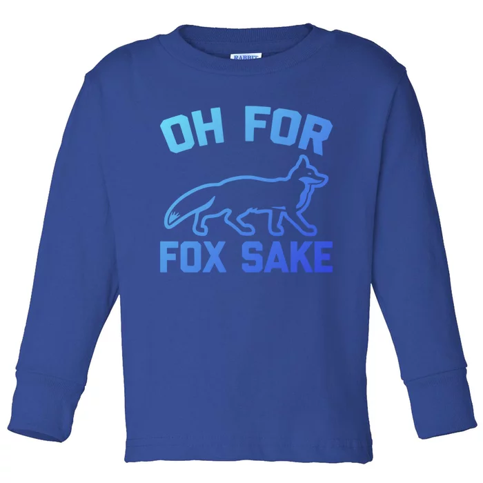 Oh For Fox Sake Gift Funny Saying Sarcastic Novelty Fox Gift Toddler Long Sleeve Shirt