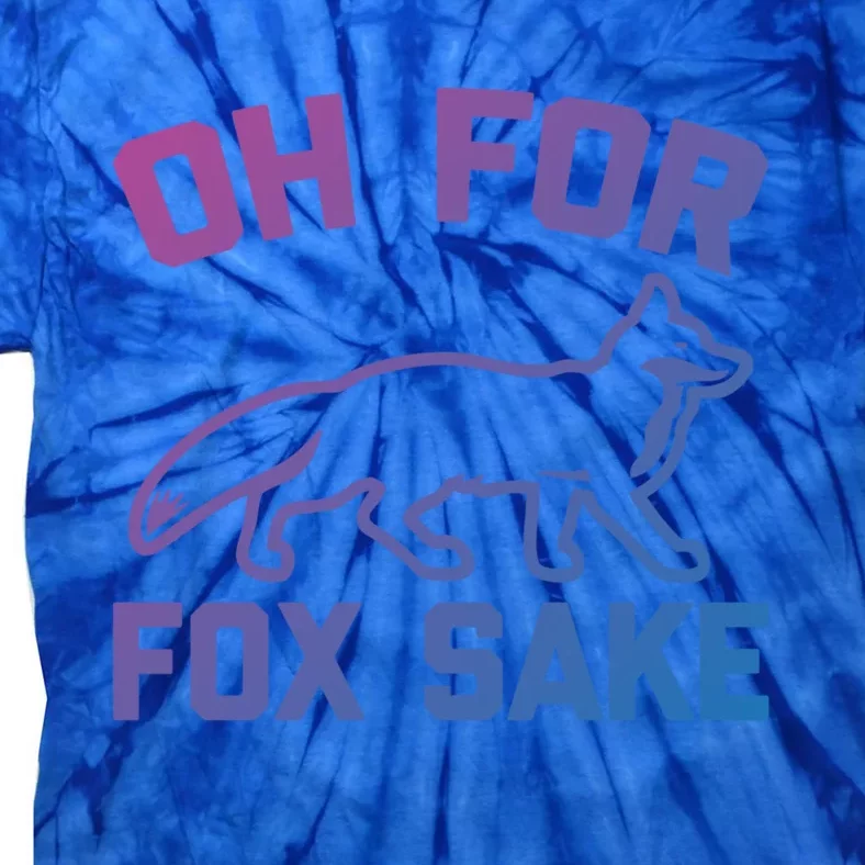 Oh For Fox Sake Gift Funny Saying Sarcastic Novelty Fox Gift Tie-Dye T-Shirt