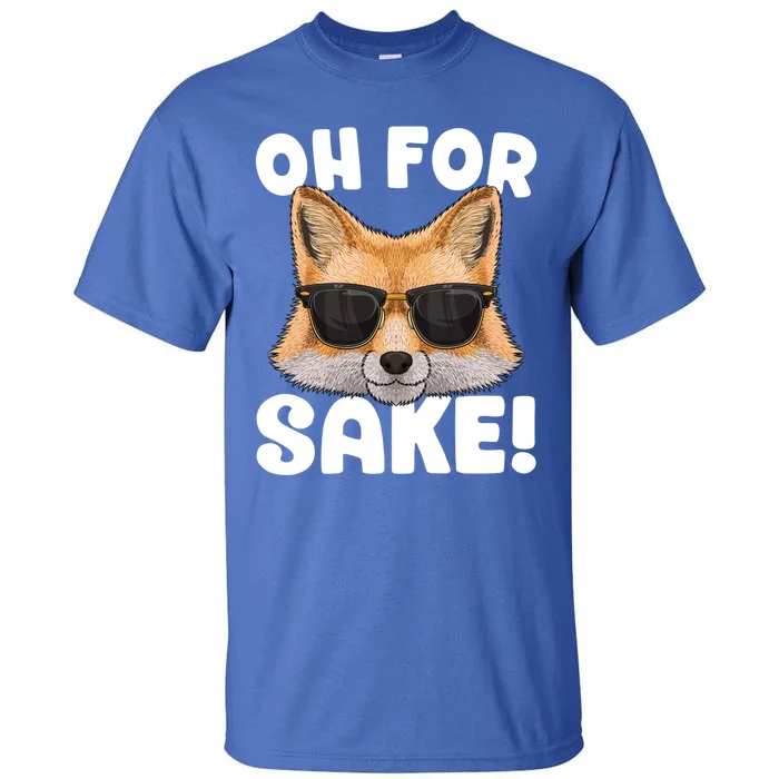 Oh For Fox Sake Funny Cute Fox Pun Dont Care Sarcastic Funny Gift Tall T-Shirt