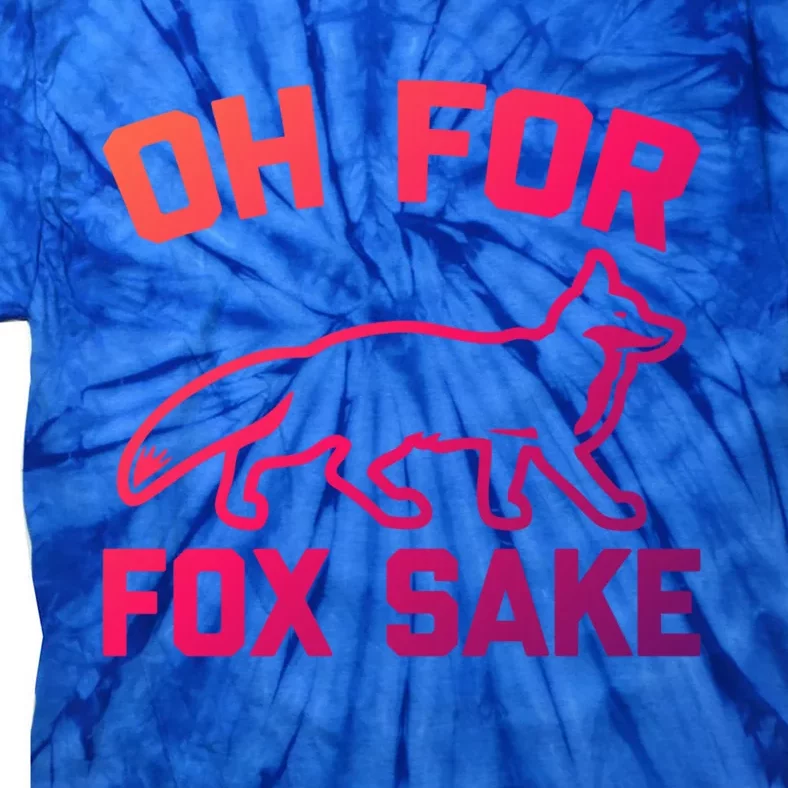 Oh For Fox Sake Gift Funny Saying Sarcastic Novelty Fox Gift Tie-Dye T-Shirt