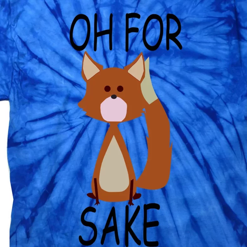 Oh For Fox Sake Funny Cute Fox Meaningful Gift Tie-Dye T-Shirt