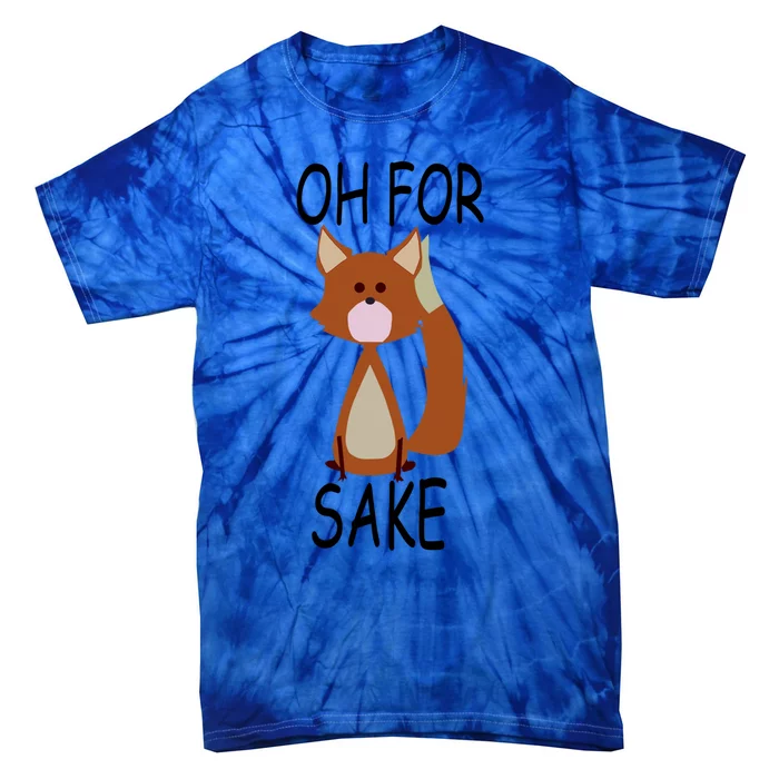 Oh For Fox Sake Funny Cute Fox Meaningful Gift Tie-Dye T-Shirt