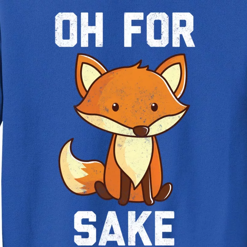 Oh For Fox Sake Gift Tall Sweatshirt