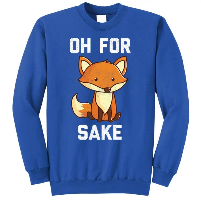 Oh For Fox Sake Gift Tall Sweatshirt