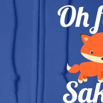 Oh For Fox Sake Funny Cute Top Adults Great Gift Full Zip Hoodie