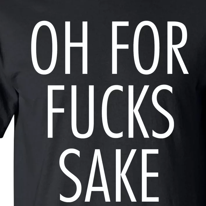 Oh For Fucks Sake Sarcastic Funny Joke Family Tall T-Shirt