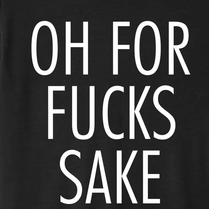 Oh For Fucks Sake Sarcastic Funny Joke Family ChromaSoft Performance T-Shirt