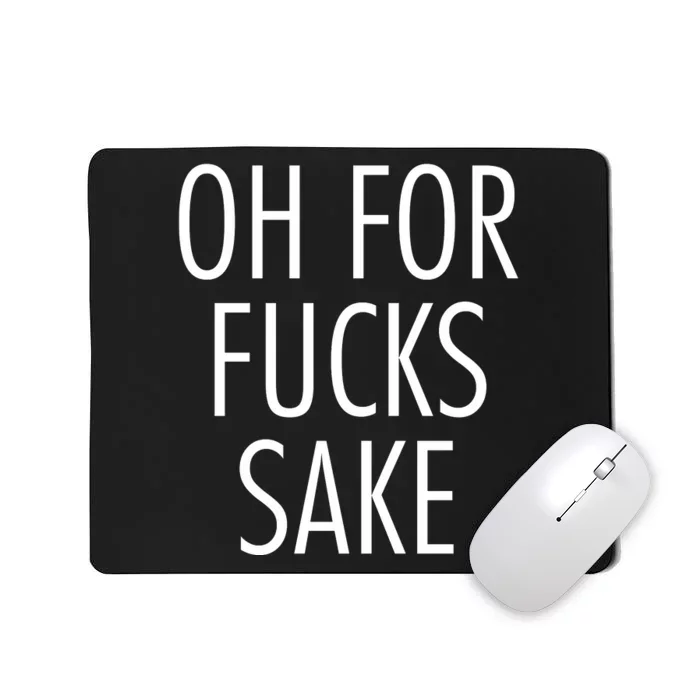 Oh For Fucks Sake Sarcastic Funny Joke Family Mousepad