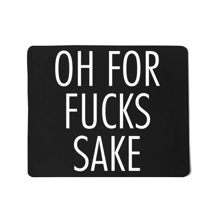 Oh For Fucks Sake Sarcastic Funny Joke Family Mousepad