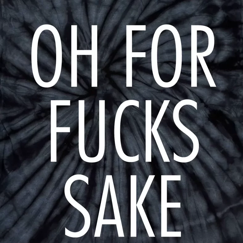 Oh For Fucks Sake Sarcastic Funny Joke Family Tie-Dye T-Shirt