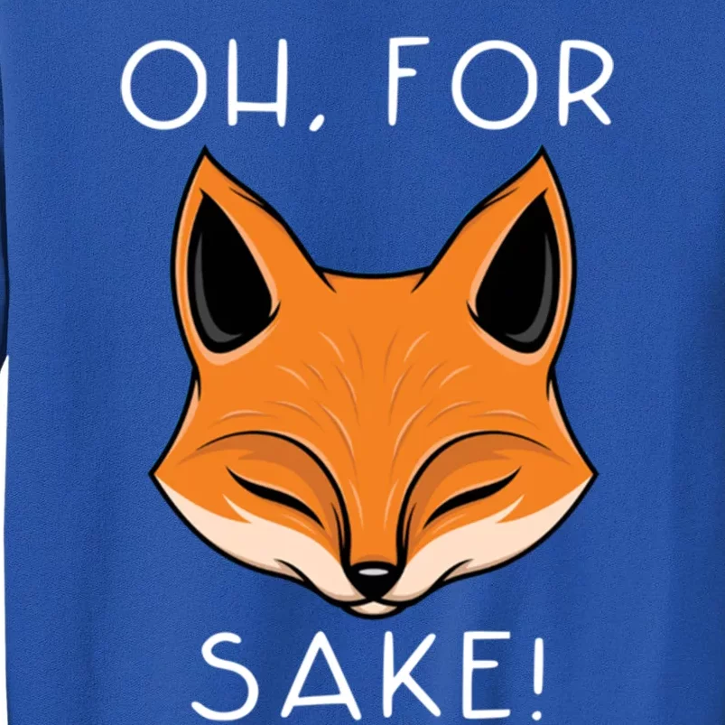 Oh For Fox Sake Funny Gift Idea Animal Lover Funny Gift Sweatshirt