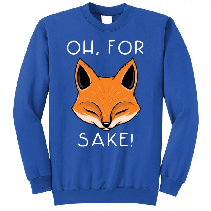 Oh For Fox Sake Funny Gift Idea Animal Lover Funny Gift Sweatshirt