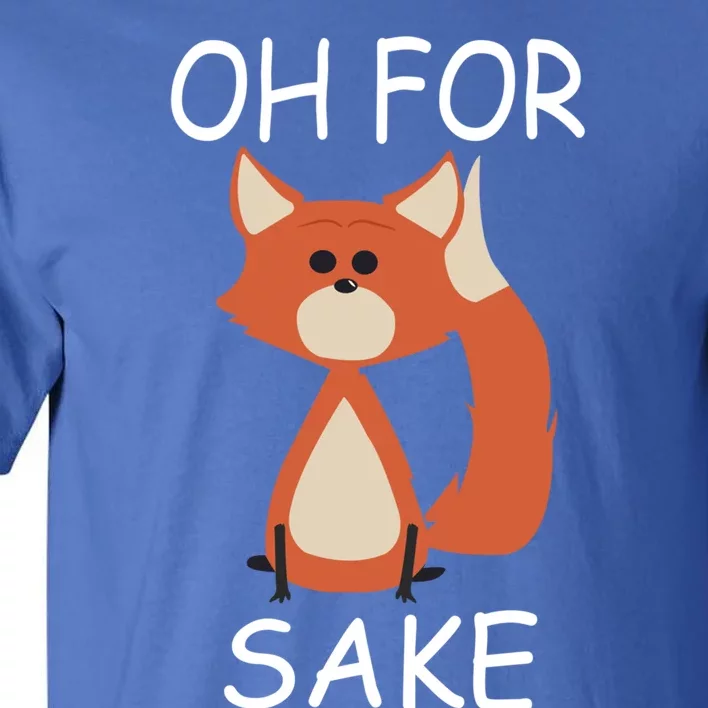 Oh For Fox Sake Funny Gift Idea Animal Lover Gift Tall T-Shirt