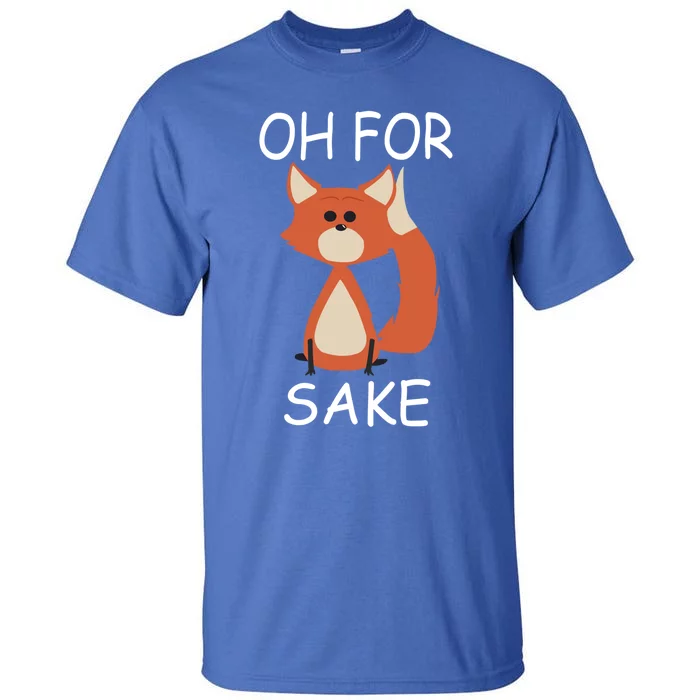 Oh For Fox Sake Funny Gift Idea Animal Lover Gift Tall T-Shirt