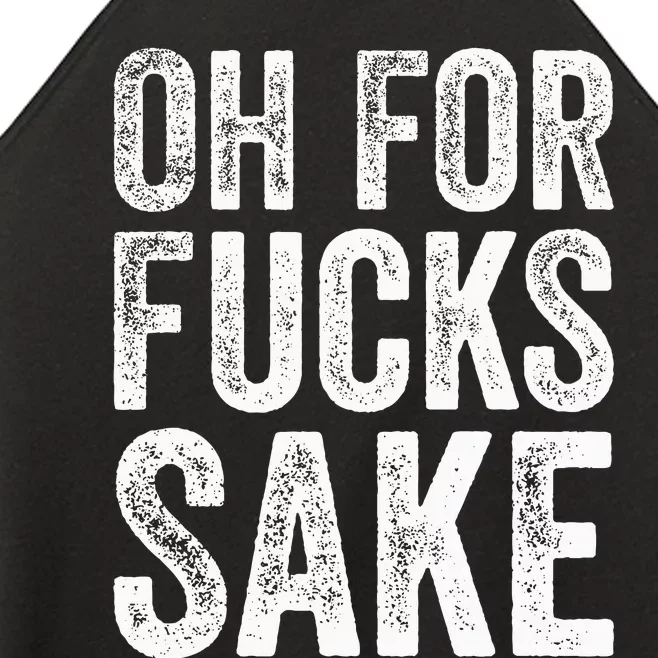 Oh For Fucks Sake Sarcastic Funny Joke Meme Women’s Perfect Tri Rocker Tank